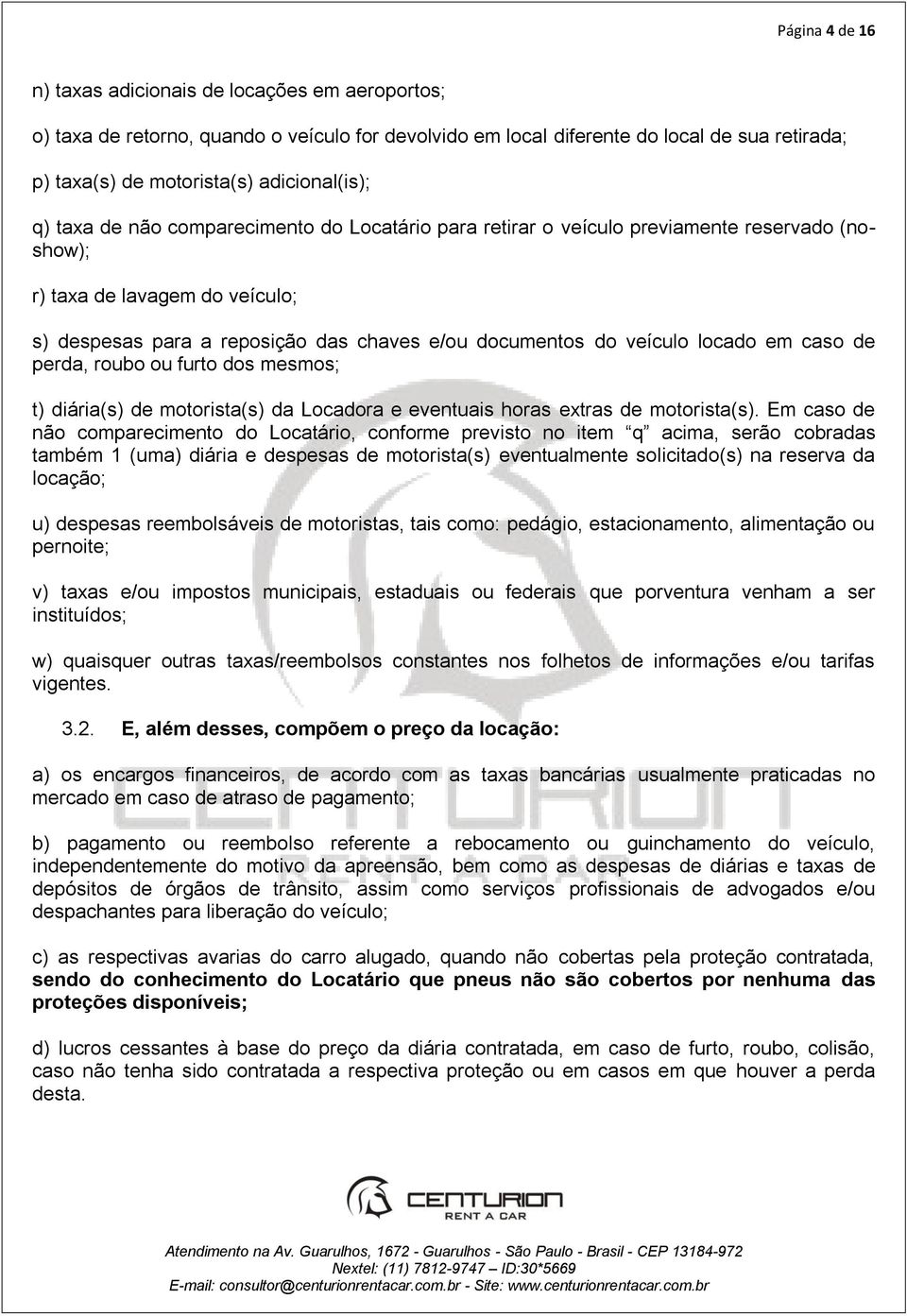 locado em caso de perda, roubo ou furto dos mesmos; t) diária(s) de motorista(s) da Locadora e eventuais horas extras de motorista(s).