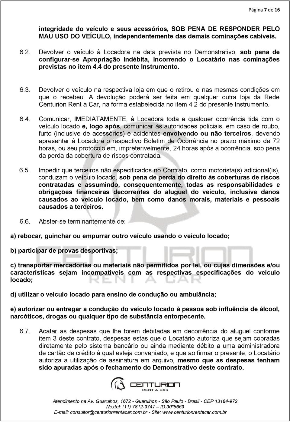 3. Devolver o veículo na respectiva loja em que o retirou e nas mesmas condições em que o recebeu.