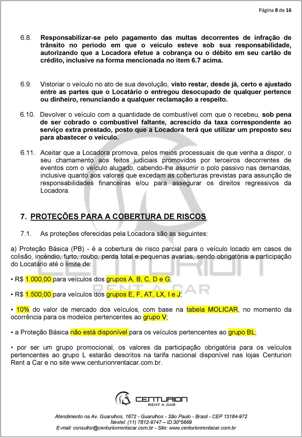 Responsabilizar-se pelo pagamento das multas decorrentes de infração de trânsito no período em que o veículo esteve sob sua responsabilidade, autorizando que a Locadora efetue a cobrança ou o débito