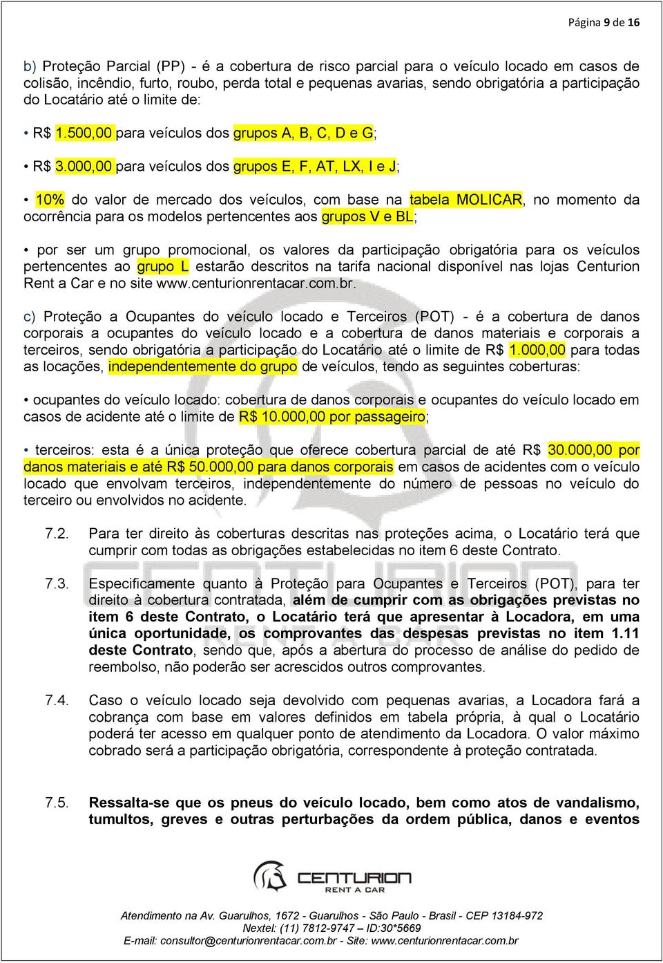 000,00 para veículos dos grupos E, F, AT, LX, I e J; 10% do valor de mercado dos veículos, com base na tabela MOLICAR, no momento da ocorrência para os modelos pertencentes aos grupos V e BL; por ser