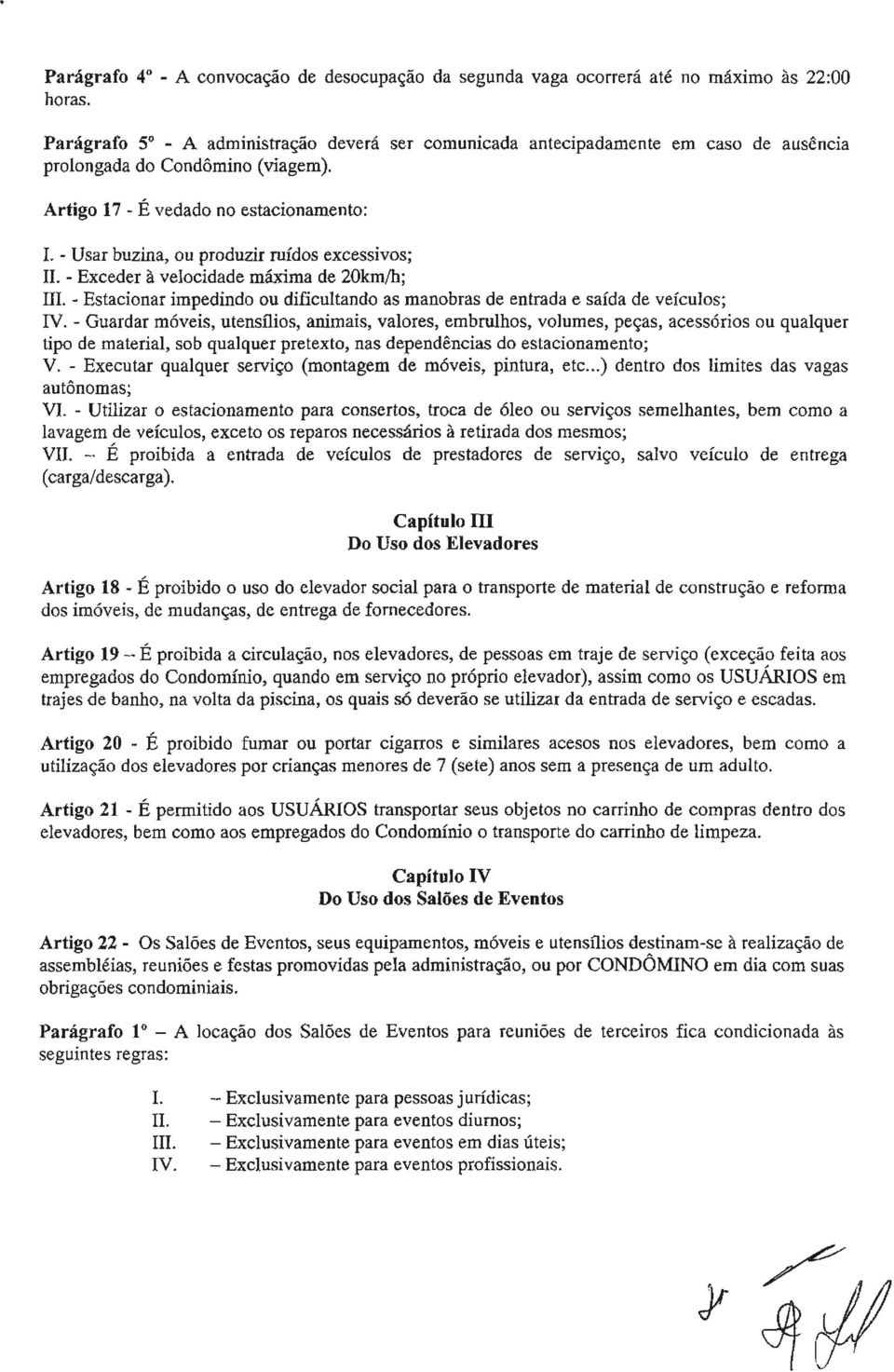 - Usar buzina, ou produzir ruídos excessivos; 11. - Exceder à velocidade máxima de 20kmh; 111. - Estacionar impedindo ou dificultando as manobras de entrada e saída de veículos; IV.