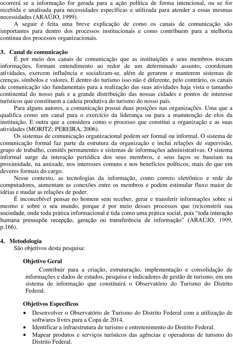 A seguir é feita uma breve explicação de como os canais de comunicação são importantes para dentro dos processos institucionais e como contribuem para a melhoria continua dos processos