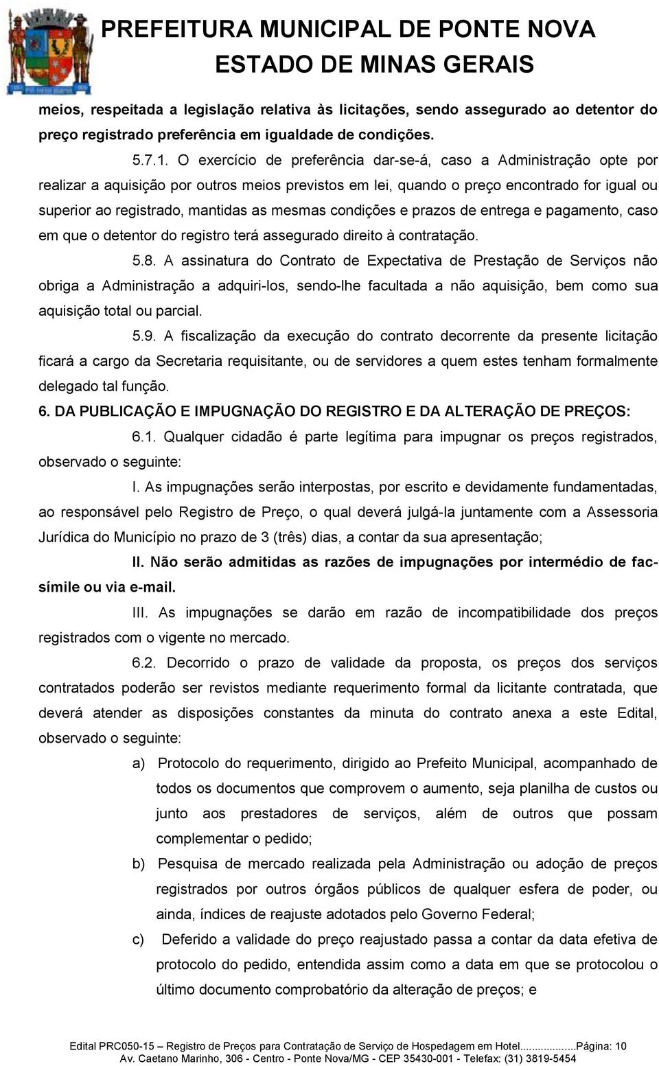 mesmas condições e prazos de entrega e pagamento, caso em que o detentor do registro terá assegurado direito à contratação. 5.8.