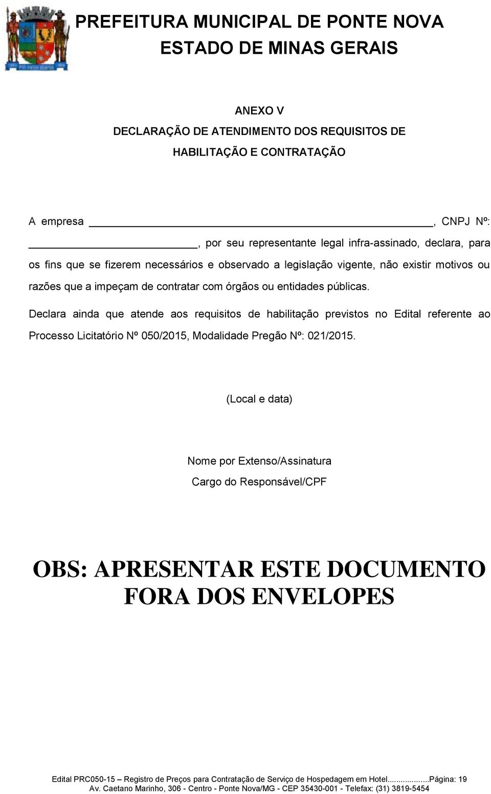 Declara ainda que atende aos requisitos de habilitação previstos no Edital referente ao Processo Licitatório Nº 050/2015, Modalidade Pregão Nº: 021/2015.