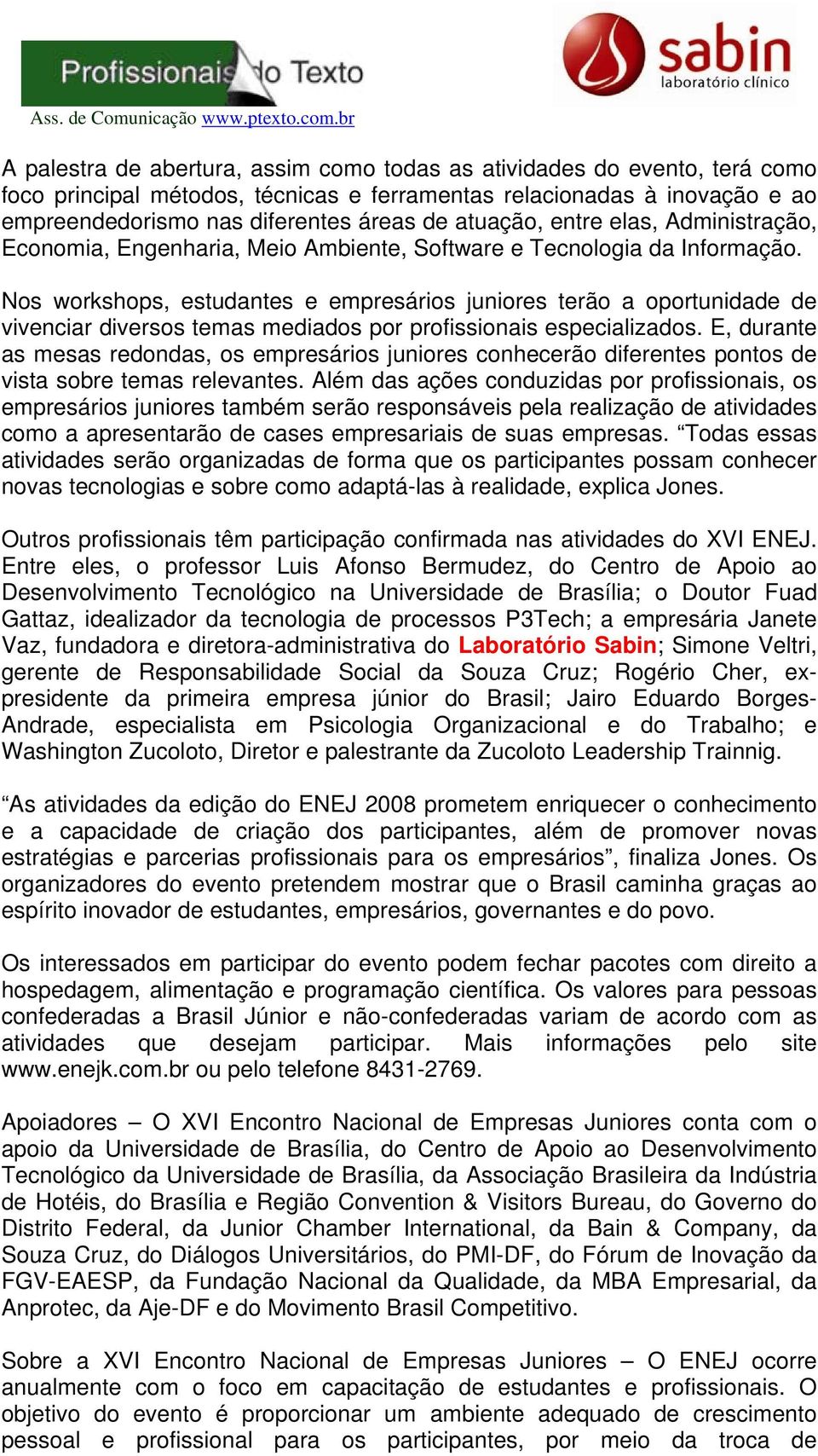 Nos workshops, estudantes e empresários juniores terão a oportunidade de vivenciar diversos temas mediados por profissionais especializados.