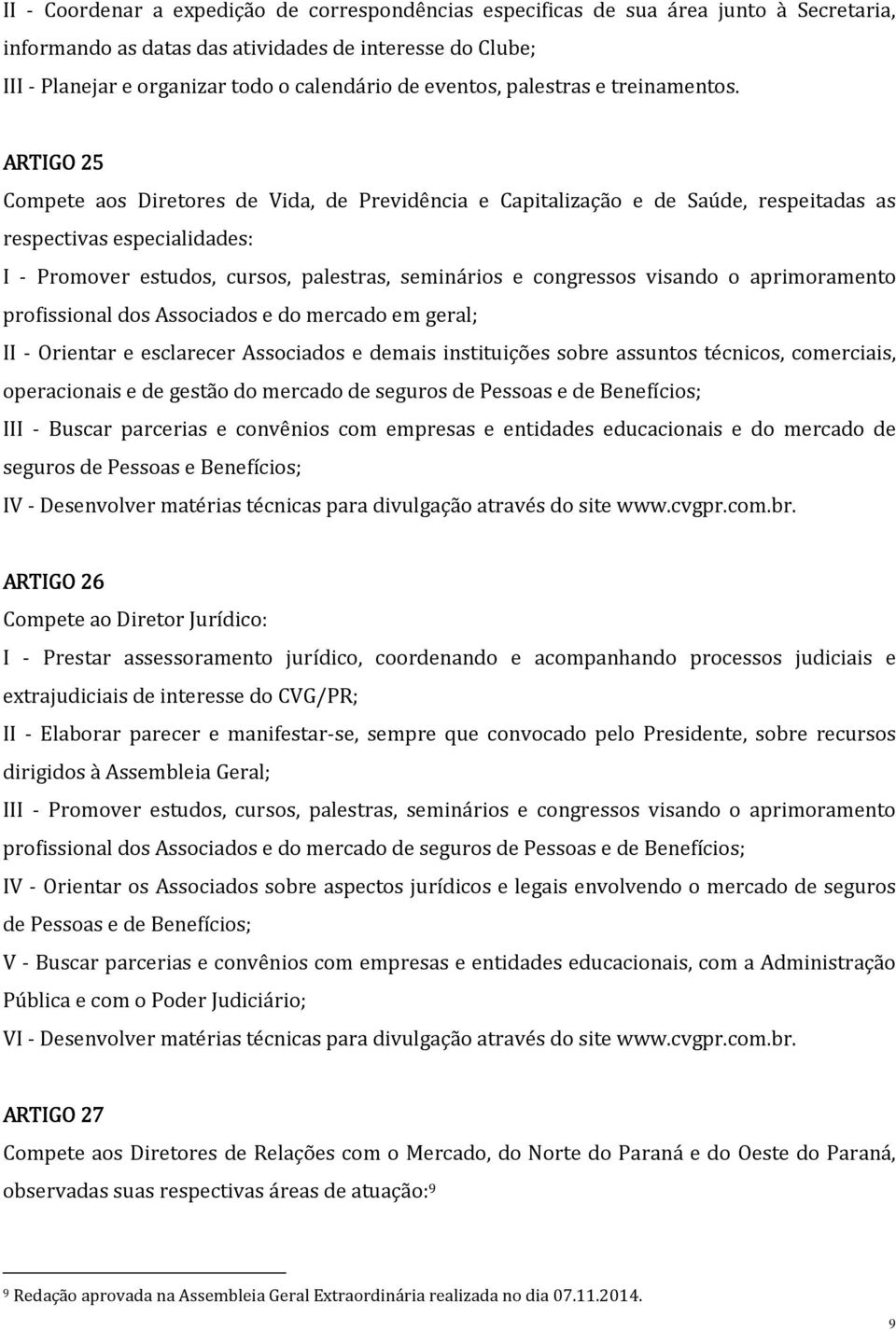 ARTIGO 25 Compete aos Diretores de Vida, de Previdência e Capitalização e de Saúde, respeitadas as respectivas especialidades: I - Promover estudos, cursos, palestras, seminários e congressos visando