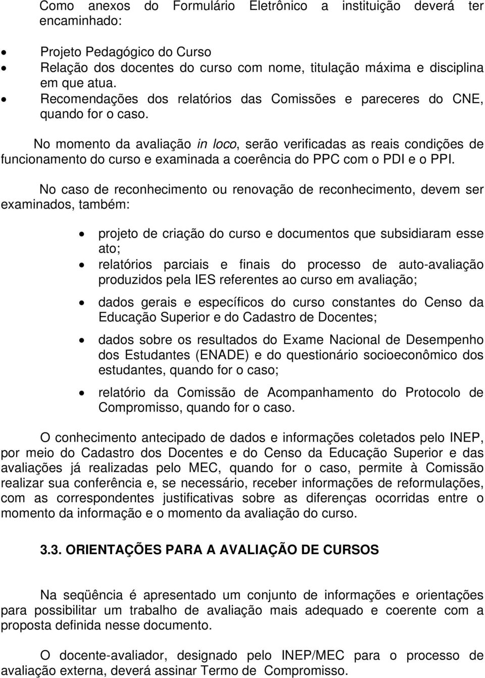 No momento da avaliação in loco, serão verificadas as reais condições de funcionamento do curso e examinada a coerência do PPC com o PDI e o PPI.