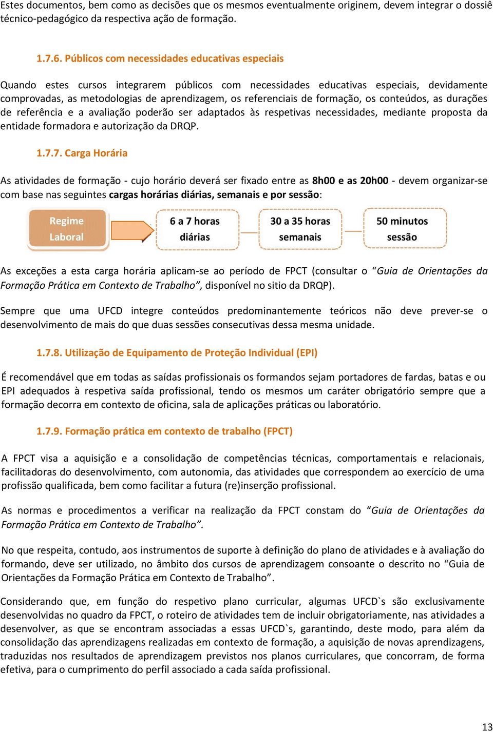 de formação, os conteúdos, as durações de referência e a avaliação poderão ser adaptados às respetivas necessidades, mediante proposta da entidade formadora e autorização da DRQP. 1.7.