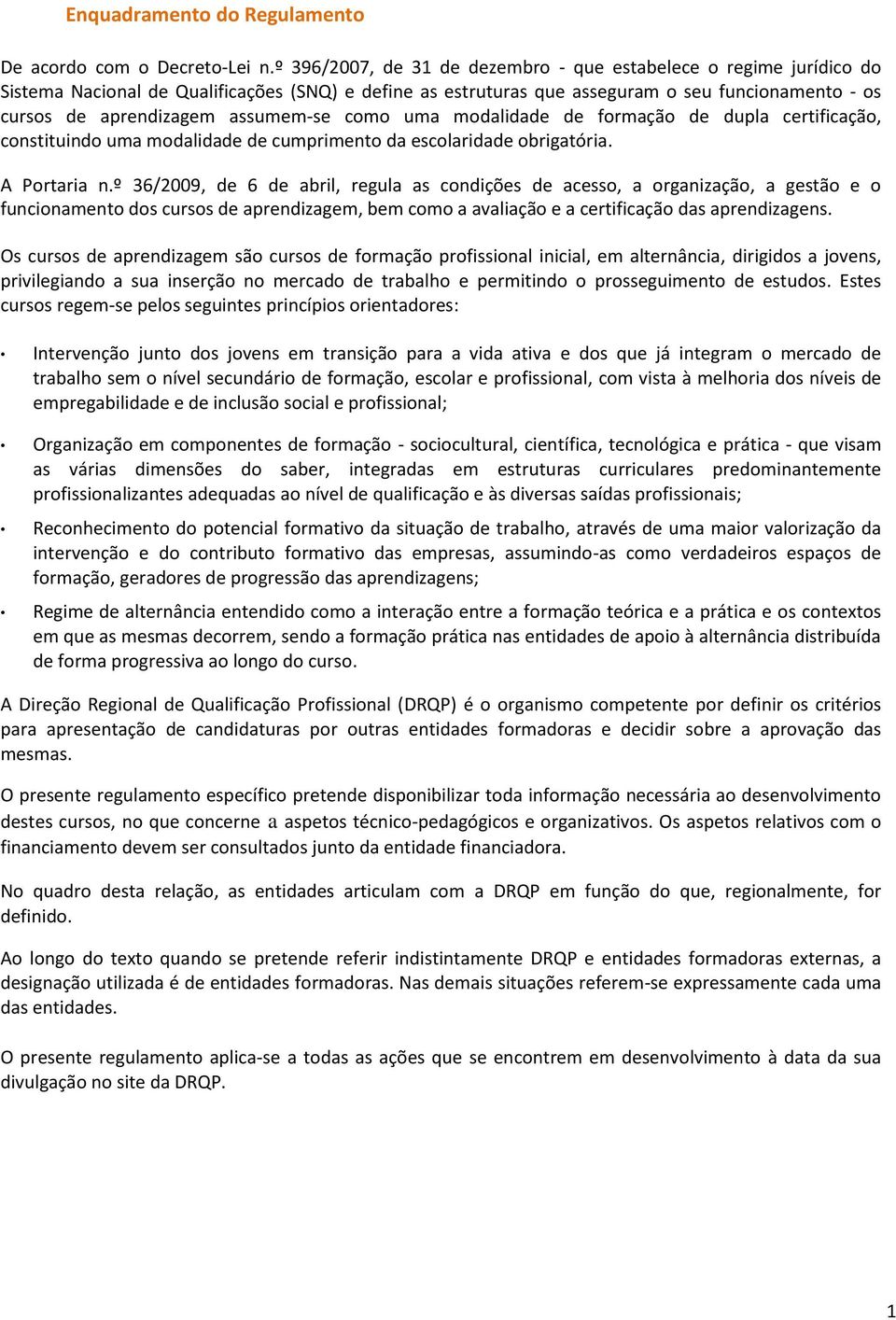 assumem-se como uma modalidade de formação de dupla certificação, constituindo uma modalidade de cumprimento da escolaridade obrigatória. A Portaria n.