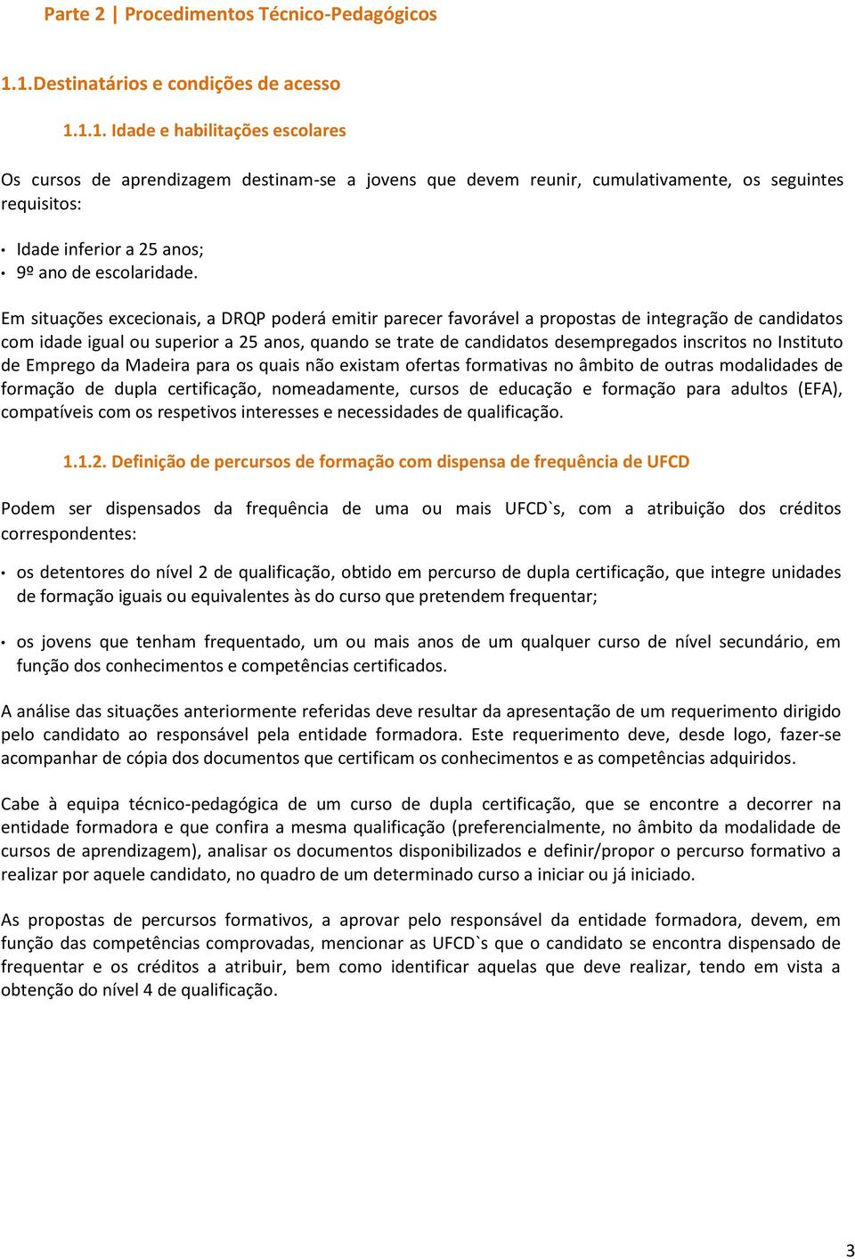 Em situações excecionais, a DRQP poderá emitir parecer favorável a propostas de integração de candidatos com idade igual ou superior a 25 anos, quando se trate de candidatos desempregados inscritos