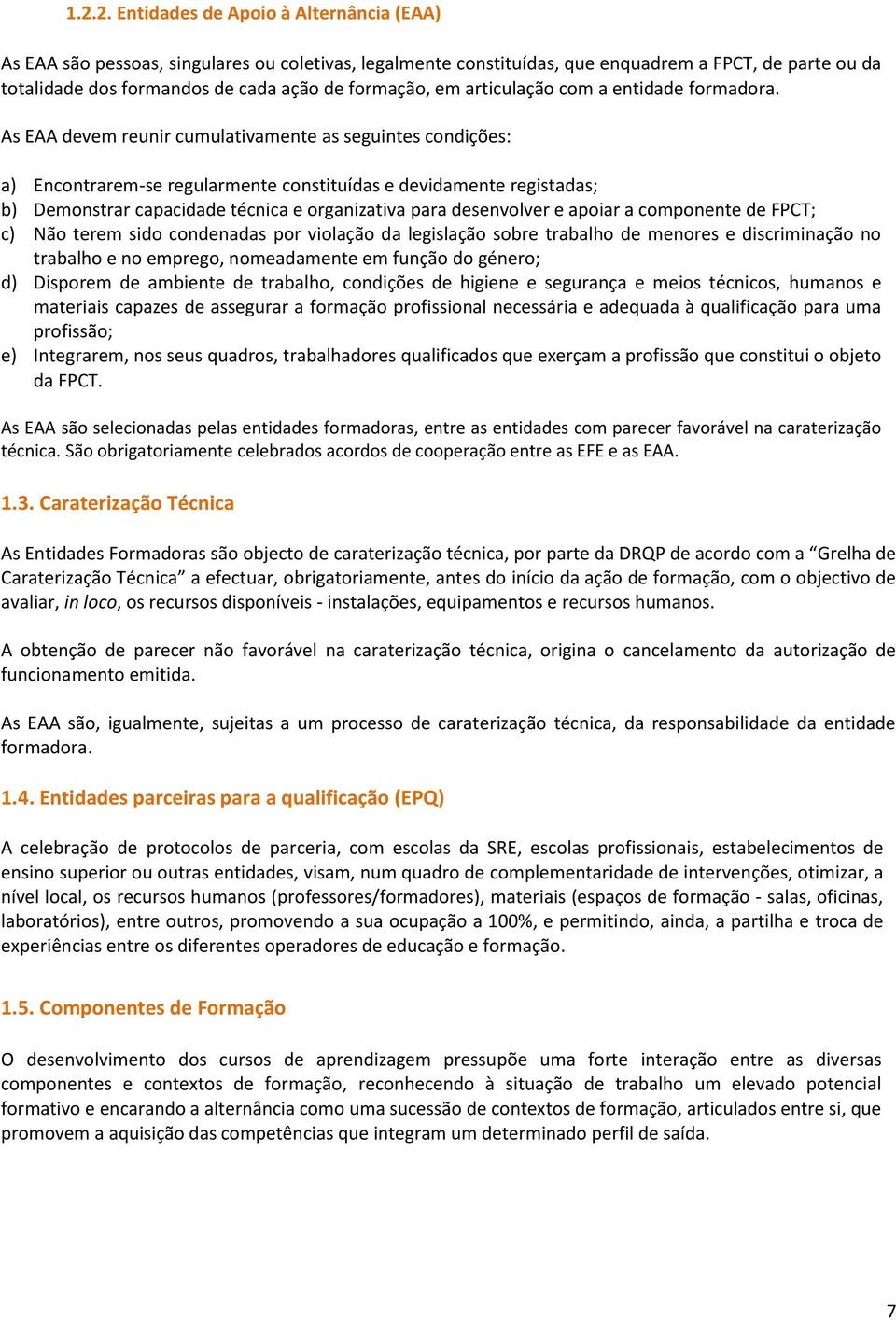 As EAA devem reunir cumulativamente as seguintes condições: a) Encontrarem-se regularmente constituídas e devidamente registadas; b) Demonstrar capacidade técnica e organizativa para desenvolver e