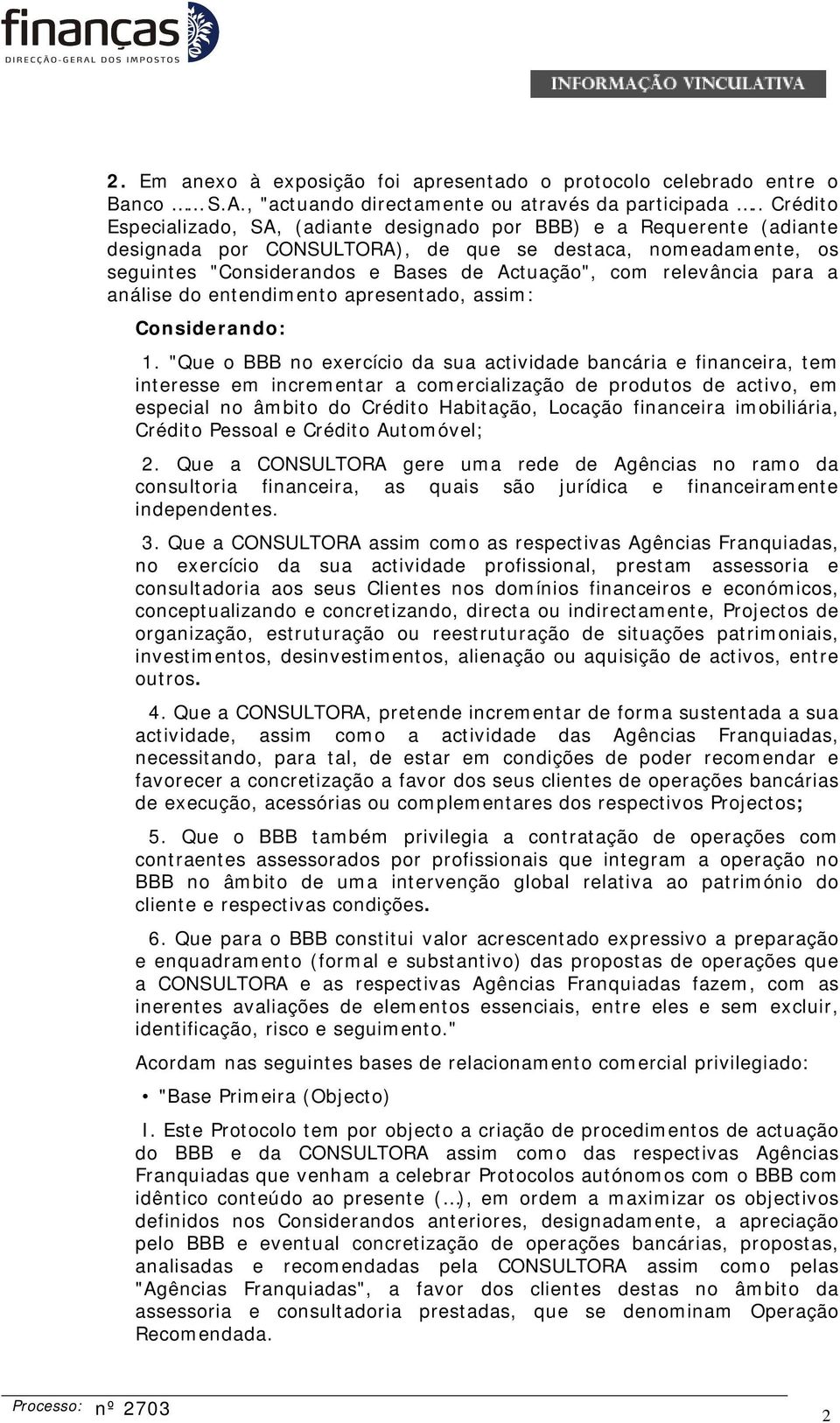 relevância para a análise do entendimento apresentado, assim: Considerando: 1.