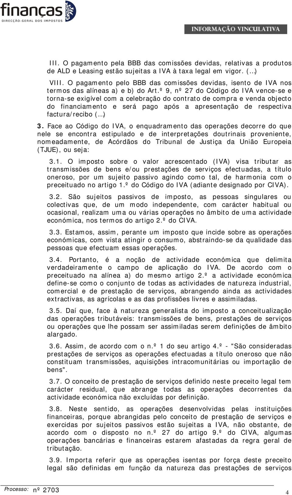 º 9, nº 27 do Código do IVA vence-se e torna-se exigível com a celebração do contrato de compra e venda objecto do financiamento e será pago após a apresentação de respectiva factura/recibo ( ) 3.