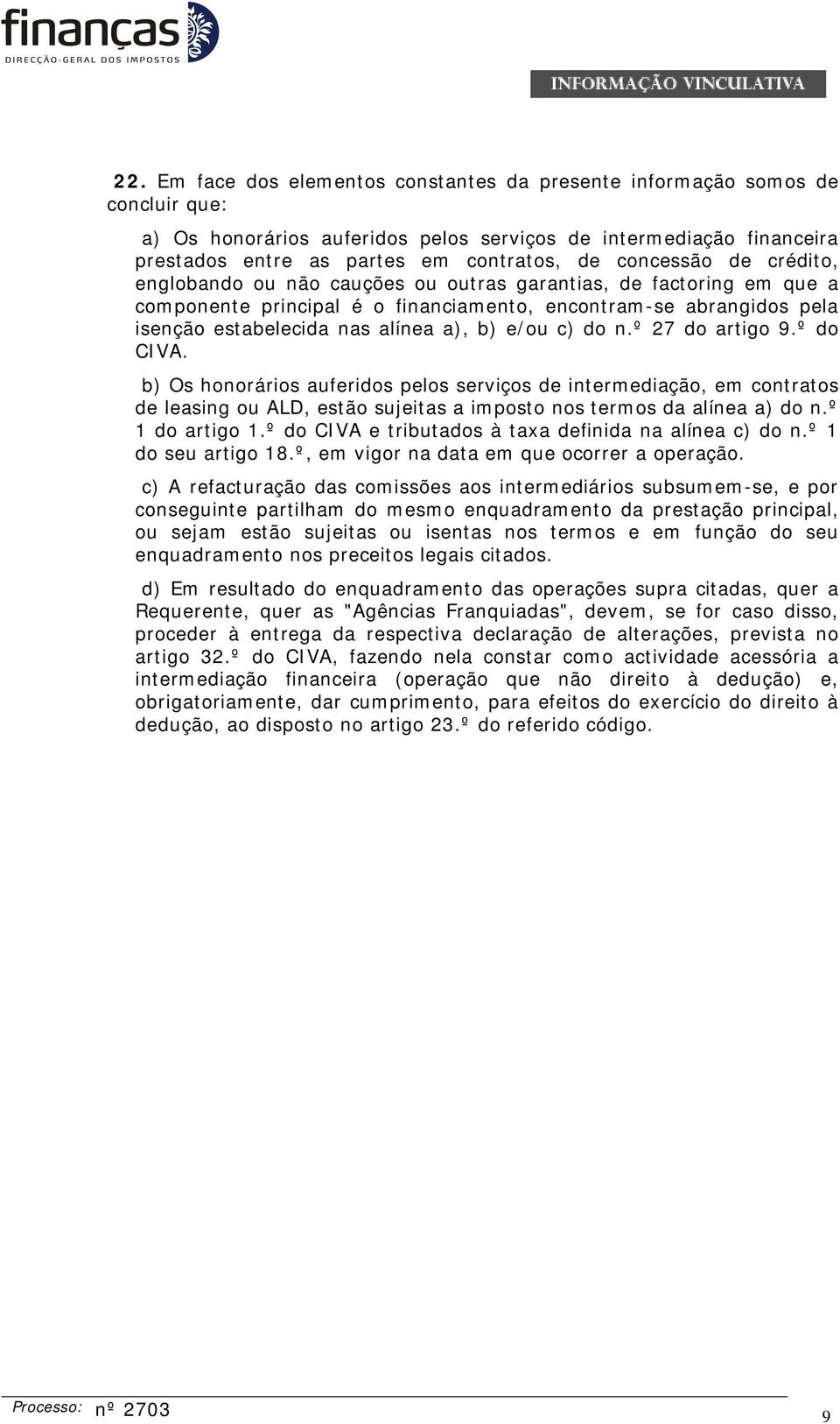 e/ou c) do n.º 27 do artigo 9.º do CIVA. b) Os honorários auferidos pelos serviços de intermediação, em contratos de leasing ou ALD, estão sujeitas a imposto nos termos da alínea a) do n.