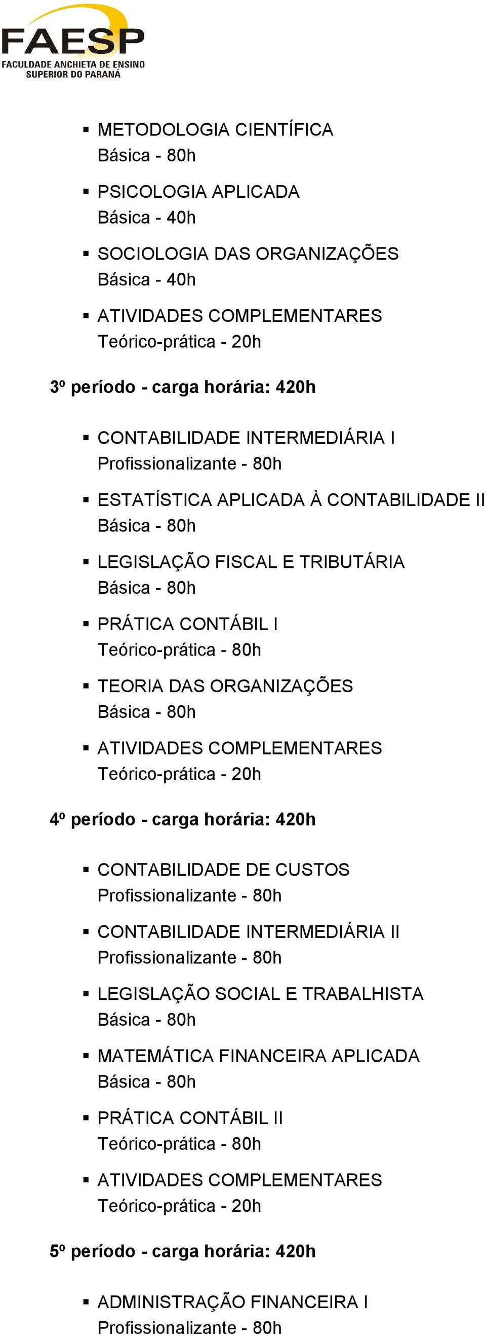 ATIVIDADES COMPLEMENTARES Teórico-prática - 20h 4º período - carga horária: 420h CONTABILIDADE DE CUSTOS CONTABILIDADE INTERMEDIÁRIA II LEGISLAÇÃO SOCIAL E TRABALHISTA