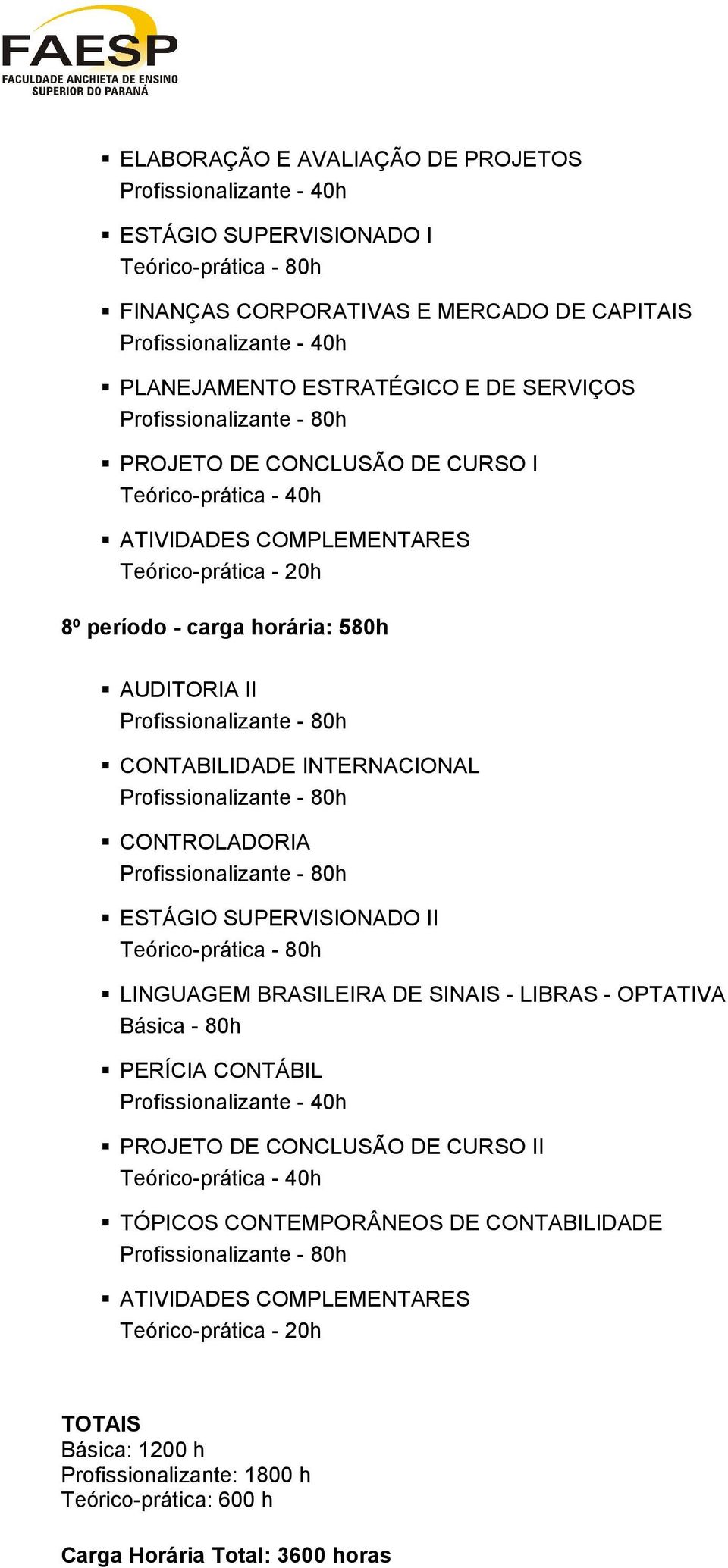INTERNACIONAL CONTROLADORIA ESTÁGIO SUPERVISIONADO II Teórico-prática - 80h LINGUAGEM BRASILEIRA DE SINAIS - LIBRAS - OPTATIVA PERÍCIA CONTÁBIL Profissionalizante - 40h PROJETO DE CONCLUSÃO DE