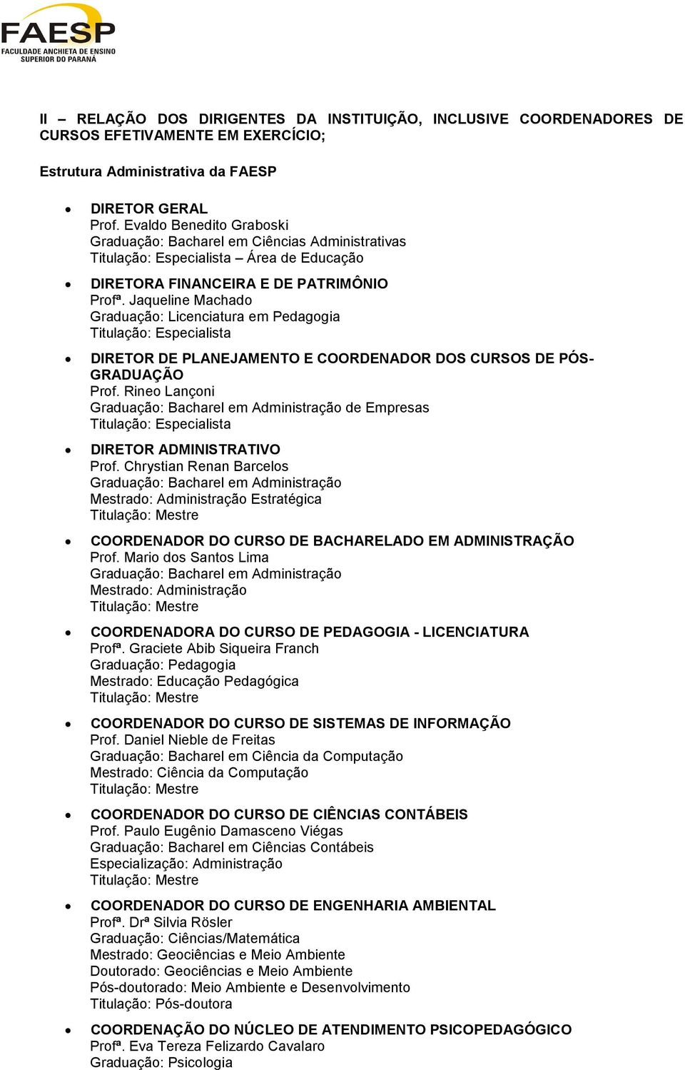 Jaqueline Machado Graduação: Licenciatura em Pedagogia Titulação: Especialista DIRETOR DE PLANEJAMENTO E COORDENADOR DOS CURSOS DE PÓS- GRADUAÇÃO Prof.