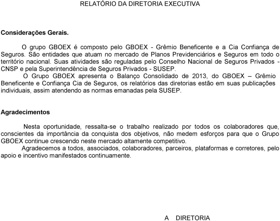 Suas atividades são reguladas pelo Conselho Nacional de Seguros Privados - CNSP e pela Superintendência de Seguros Privados - SUSEP.