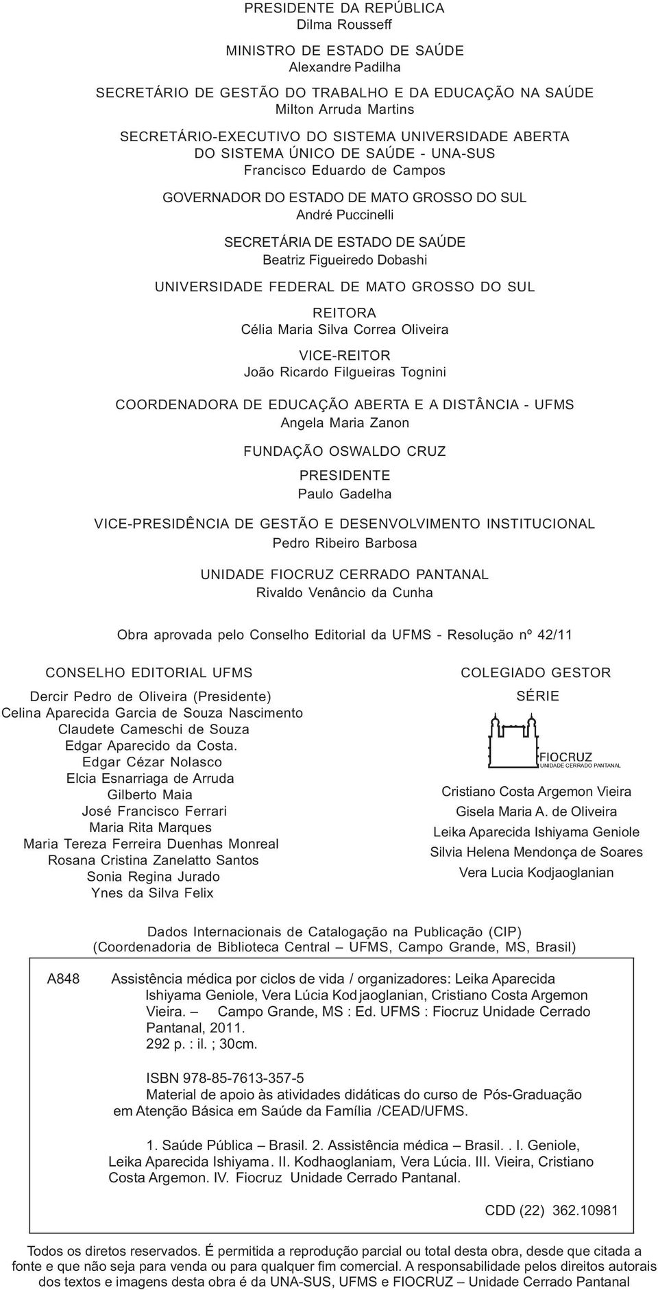 Dobashi UNIVERSIDADE FEDERAL DE MATO GROSSO DO SUL REITORA Célia Maria Silva Correa Oliveira VICE-REITOR João Ricardo Filgueiras Tognini COORDENADORA DE EDUCAÇÃO ABERTA E A DISTÂNCIA - UFMS Angela