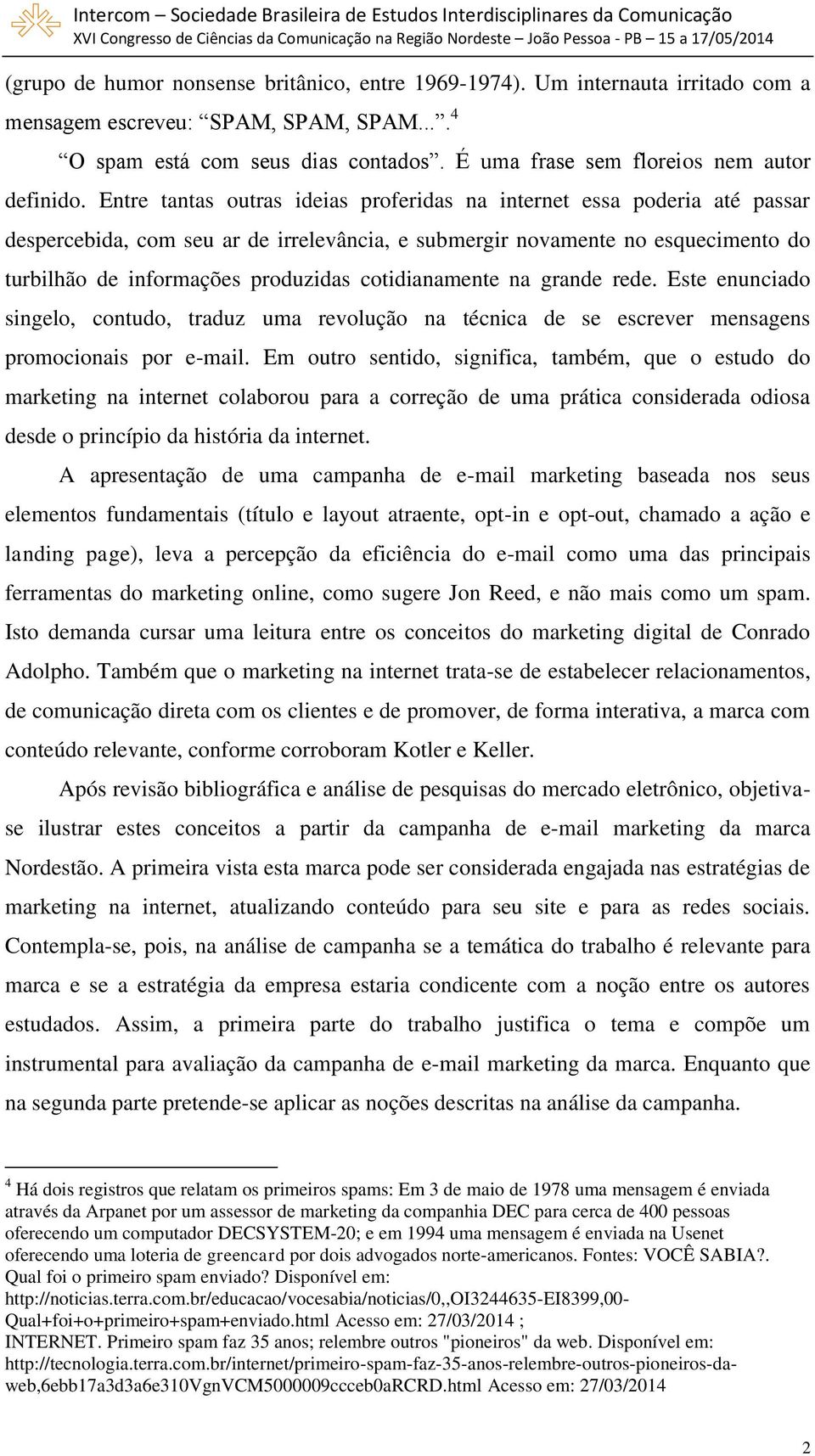 Entre tantas outras ideias proferidas na internet essa poderia até passar despercebida, com seu ar de irrelevância, e submergir novamente no esquecimento do turbilhão de informações produzidas