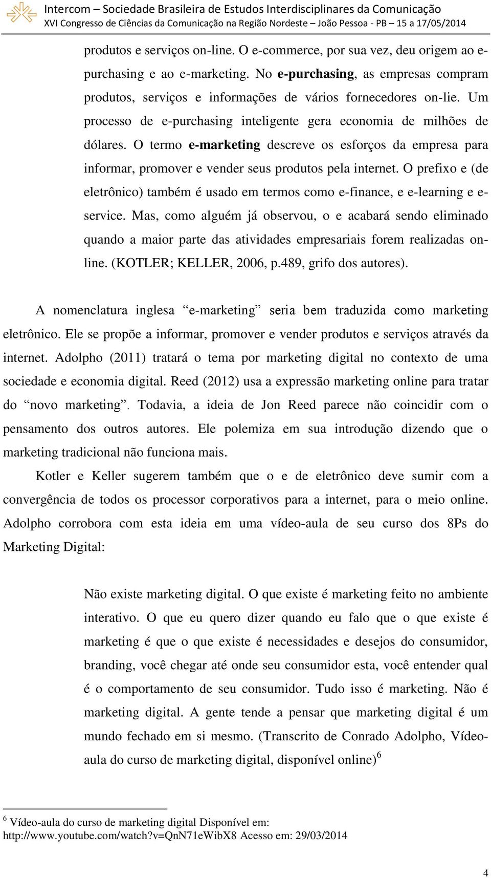 O termo e-marketing descreve os esforços da empresa para informar, promover e vender seus produtos pela internet.