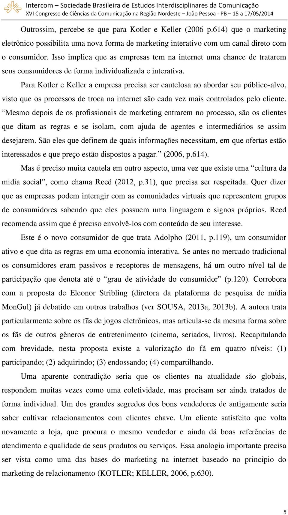 Para Kotler e Keller a empresa precisa ser cautelosa ao abordar seu público-alvo, visto que os processos de troca na internet são cada vez mais controlados pelo cliente.