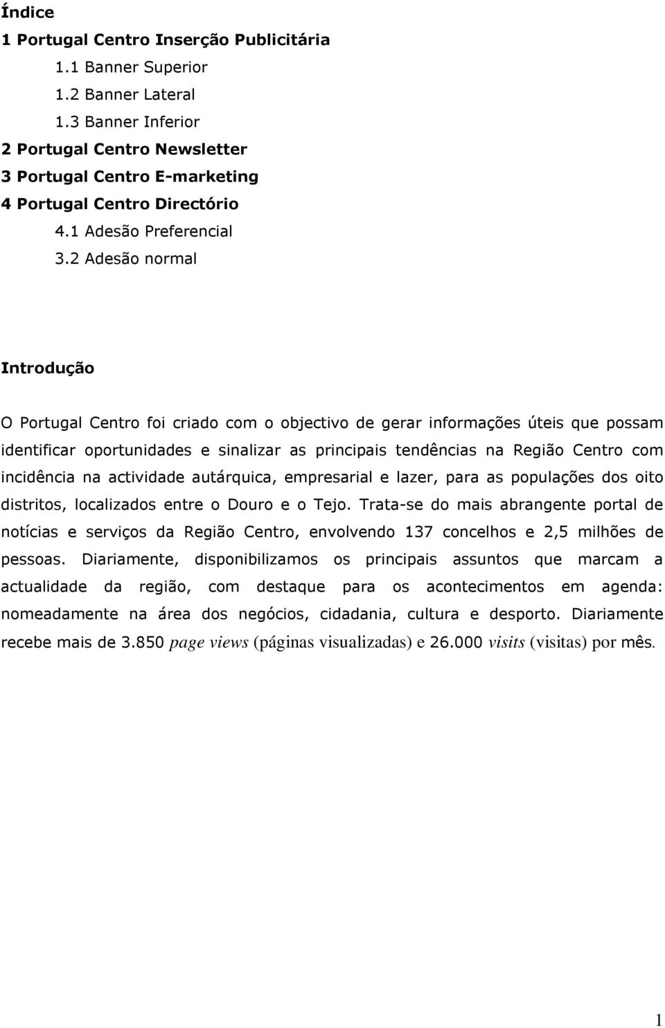 2 Adesão normal Introdução O Portugal Centro foi criado com o objectivo de gerar informações úteis que possam identificar oportunidades e sinalizar as principais tendências na Região Centro com