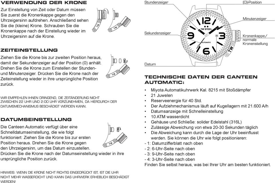 ZEITEINSTELLUNG Ziehen Sie die Krone bis zur zweiten Position heraus, damit der Sekundenzeiger auf der Position (0) anhält. Drehen Sie die Krone zum Einstellen der Stundenund Minutenzeiger.
