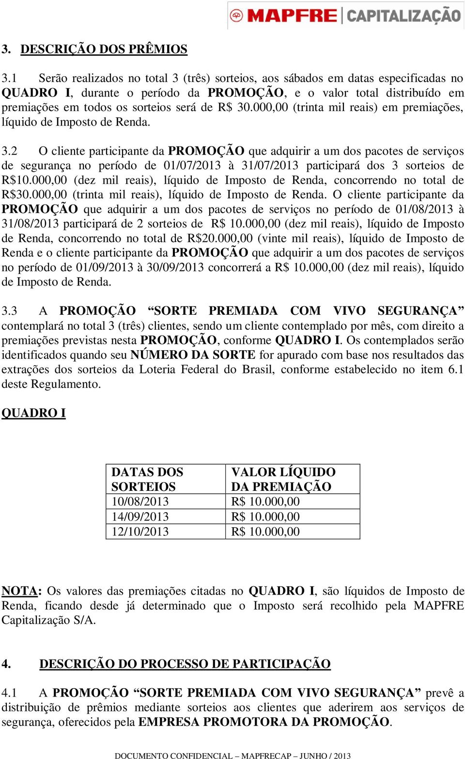 30.000,00 (trinta mil reais) em premiações, líquido de Imposto de Renda. 3.
