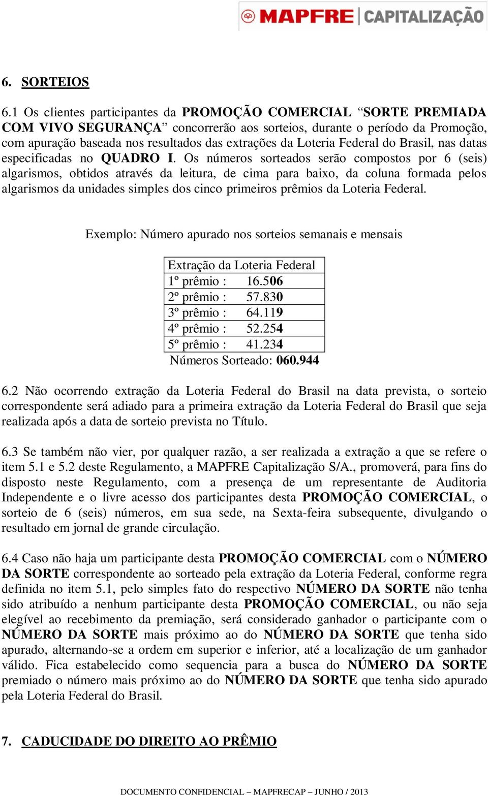 Loteria Federal do Brasil, nas datas especificadas no QUADRO I.