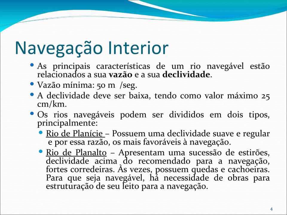 Os rios navegáveis podem ser divididos em dois tipos, principalmente: Rio de Planície Possuem uma declividade suave e regular e por essa razão, os mais