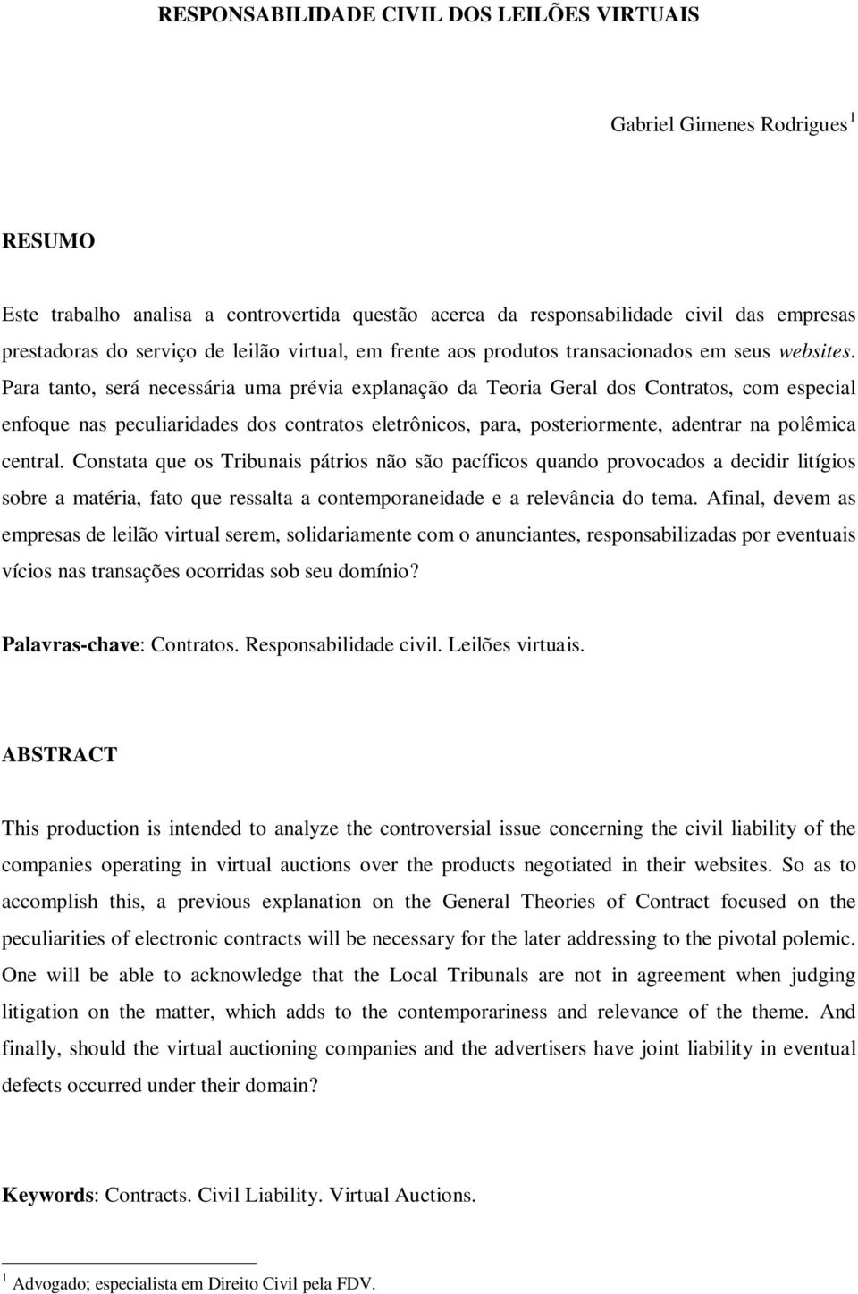 Para tanto, será necessária uma prévia explanação da Teoria Geral dos Contratos, com especial enfoque nas peculiaridades dos contratos eletrônicos, para, posteriormente, adentrar na polêmica central.