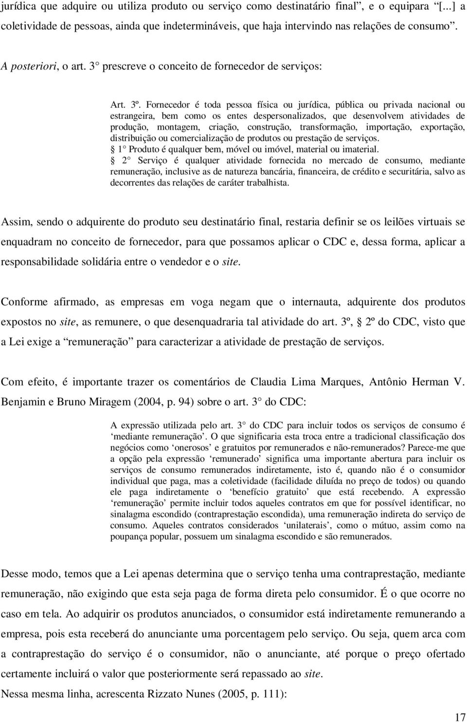 Fornecedor é toda pessoa física ou jurídica, pública ou privada nacional ou estrangeira, bem como os entes despersonalizados, que desenvolvem atividades de produção, montagem, criação, construção,