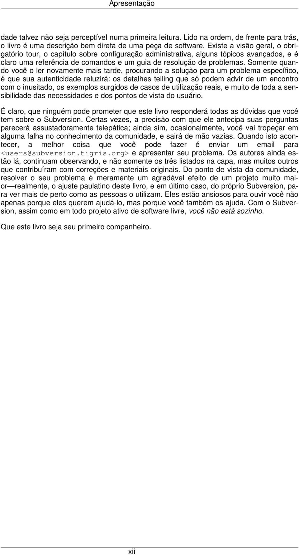 Somente quando você o ler novamente mais tarde, procurando a solução para um problema específico, é que sua autenticidade reluzirá: os detalhes telling que só podem advir de um encontro com o