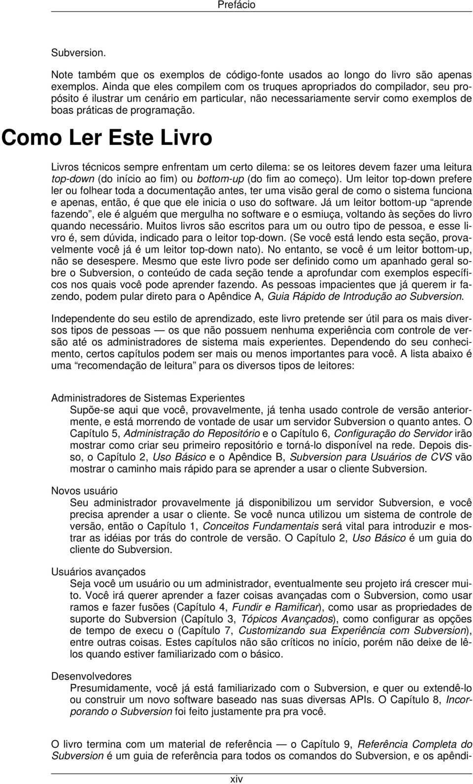 Como Ler Este Livro Livros técnicos sempre enfrentam um certo dilema: se os leitores devem fazer uma leitura top-down (do início ao fim) ou bottom-up (do fim ao começo).