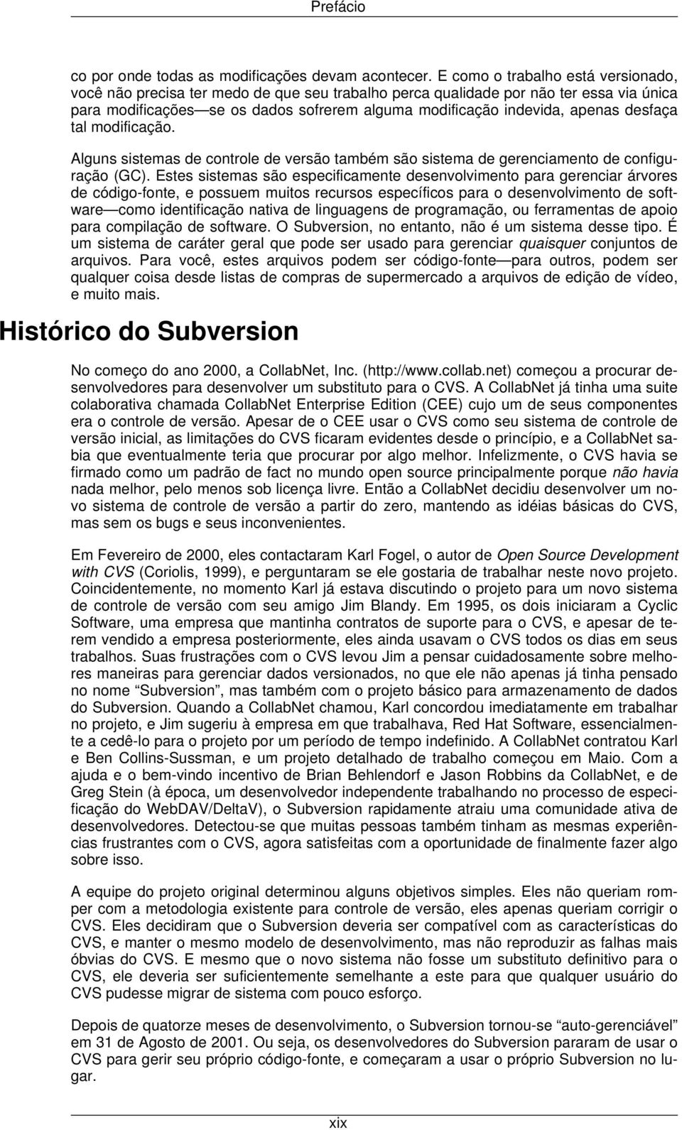 desfaça tal modificação. Alguns sistemas de controle de versão também são sistema de gerenciamento de configuração (GC).