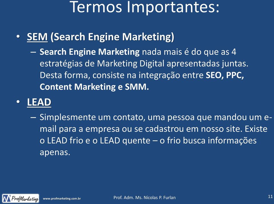 Desta forma, consiste na integração entre SEO, PPC, Content Marketing e SMM.