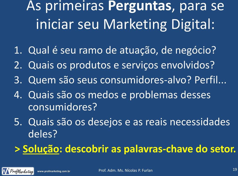 Quem são seus consumidores-alvo? Perfil... 4. Quais são os medos e problemas desses consumidores?