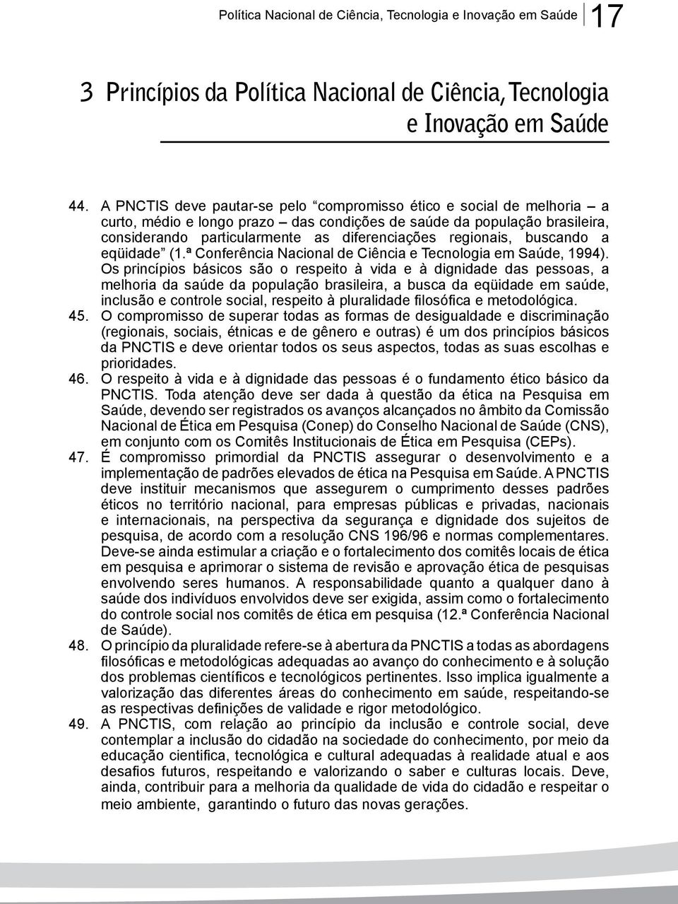 regionais, buscando a eqüidade (1.ª Conferência Nacional de Ciência e Tecnologia em Saúde, 1994).