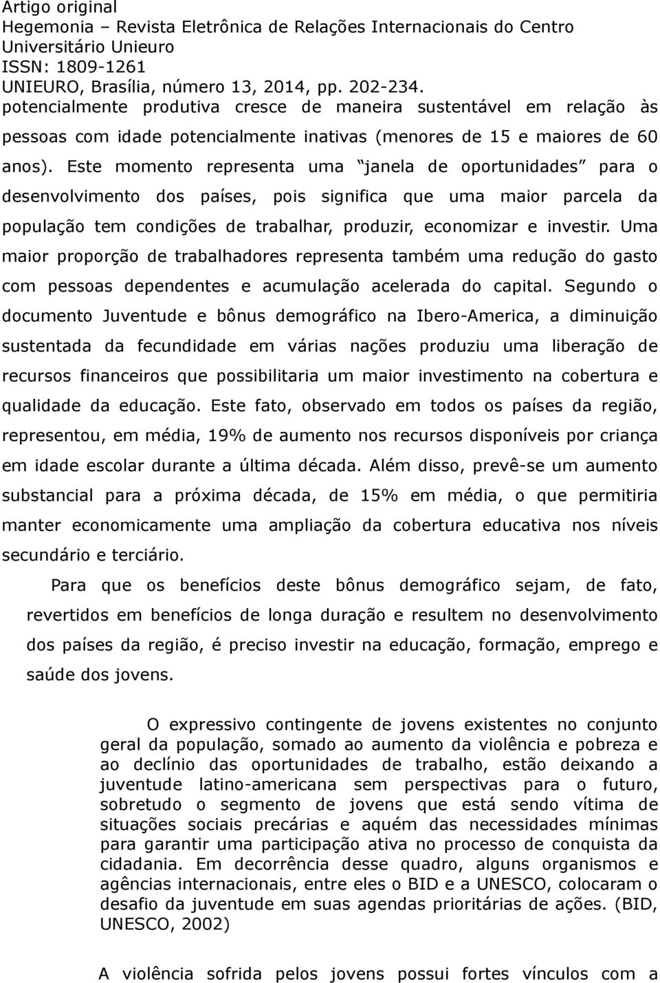 Uma maior proporção de trabalhadores representa também uma redução do gasto com pessoas dependentes e acumulação acelerada do capital.