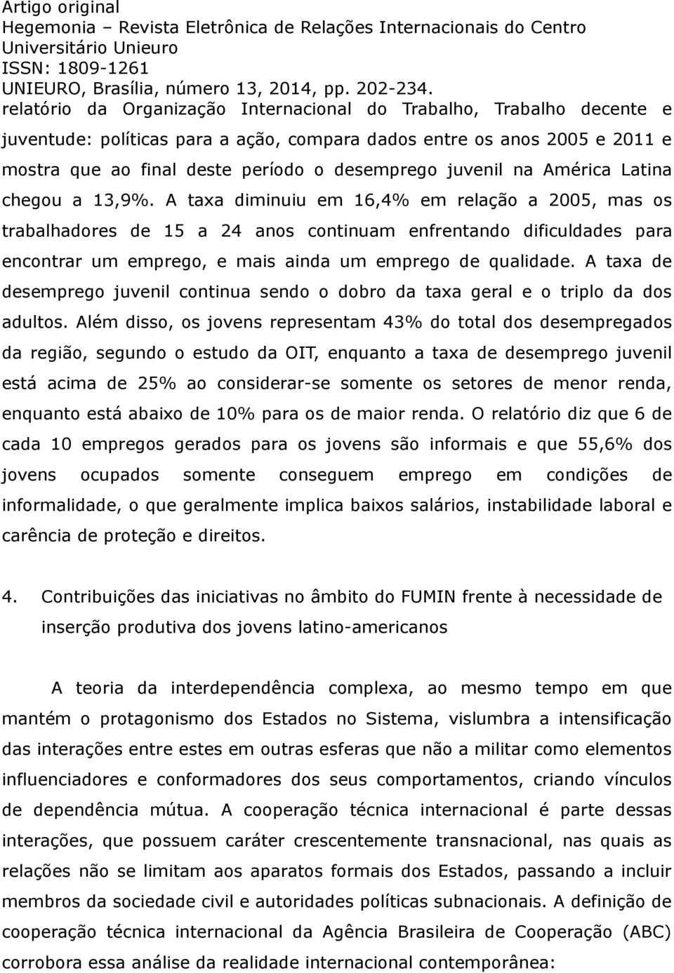 A taxa diminuiu em 16,4% em relação a 2005, mas os trabalhadores de 15 a 24 anos continuam enfrentando dificuldades para encontrar um emprego, e mais ainda um emprego de qualidade.