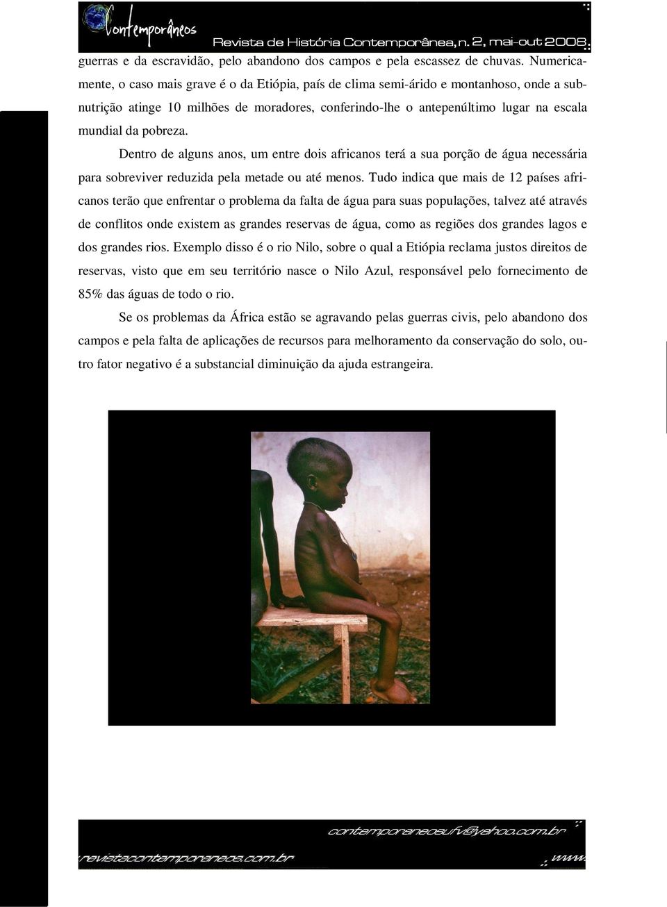 pobreza. Dentro de alguns anos, um entre dois africanos terá a sua porção de água necessária para sobreviver reduzida pela metade ou até menos.