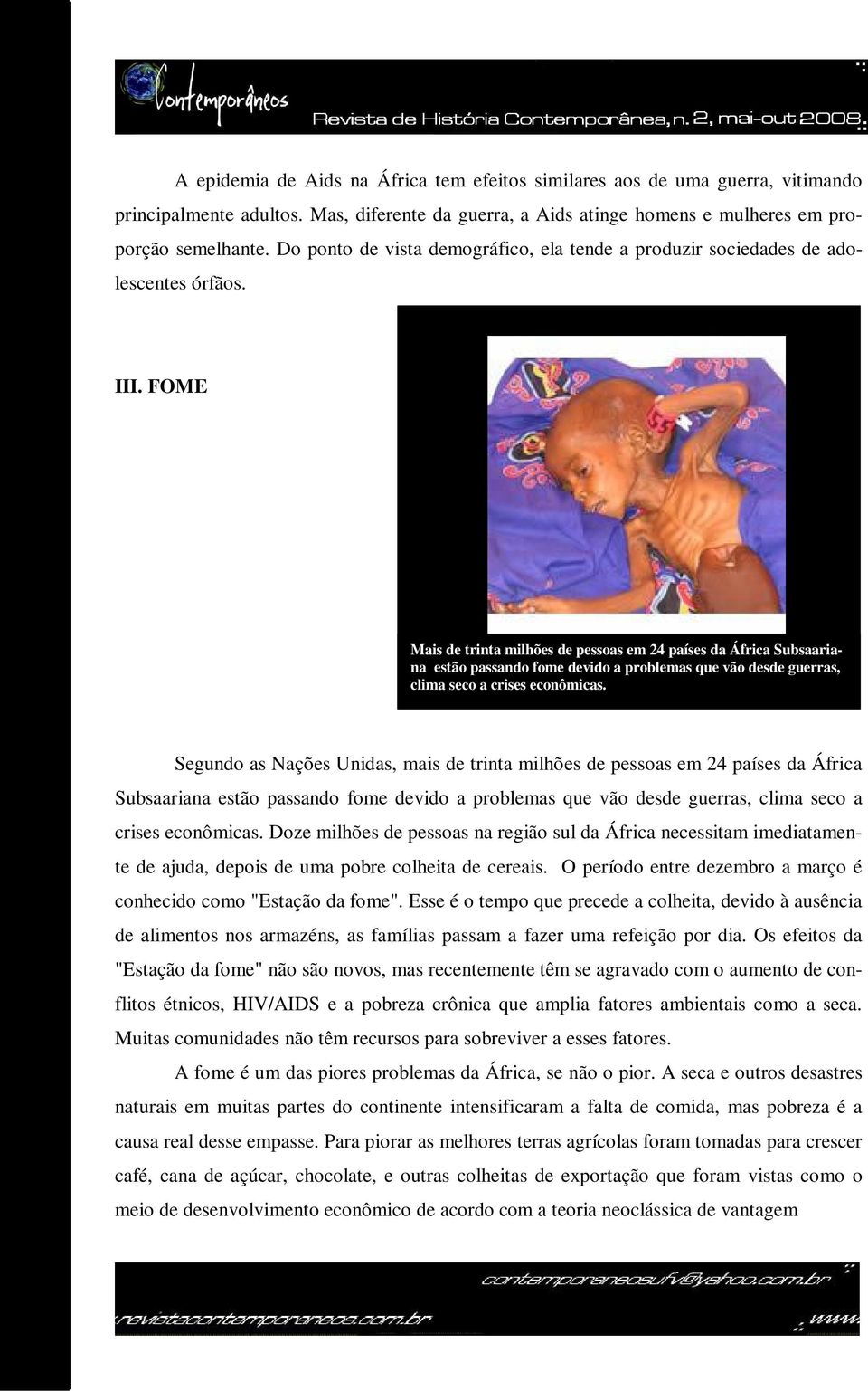 FOME Mais de trinta milhões de pessoas em 24 países da África Subsaariana estão passando fome devido a problemas que vão desde guerras, clima seco a crises econômicas.