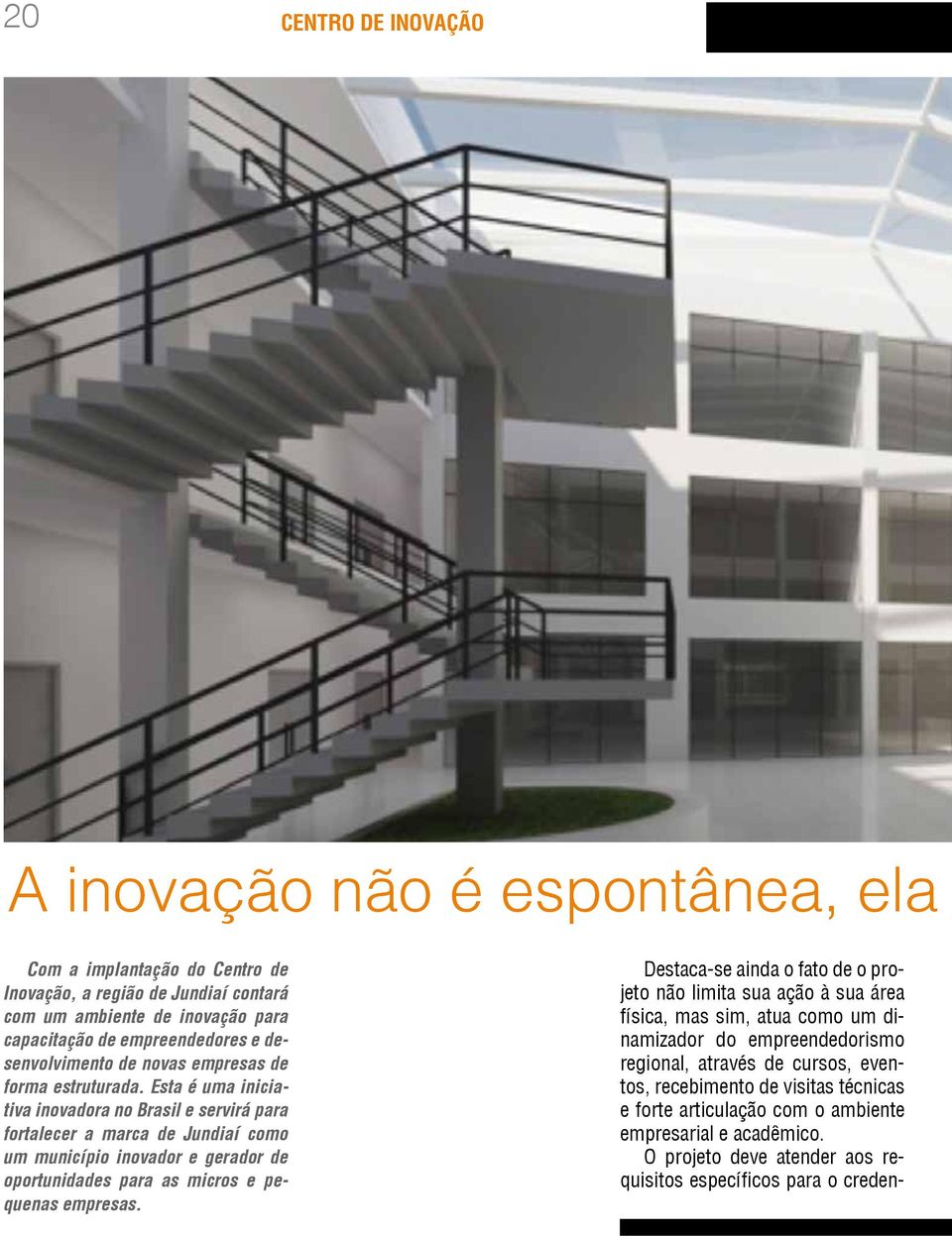 Esta é uma iniciativa inovadora no Brasil e servirá para fortalecer a marca de Jundiaí como um município inovador e gerador de oportunidades para as micros e pequenas empresas.