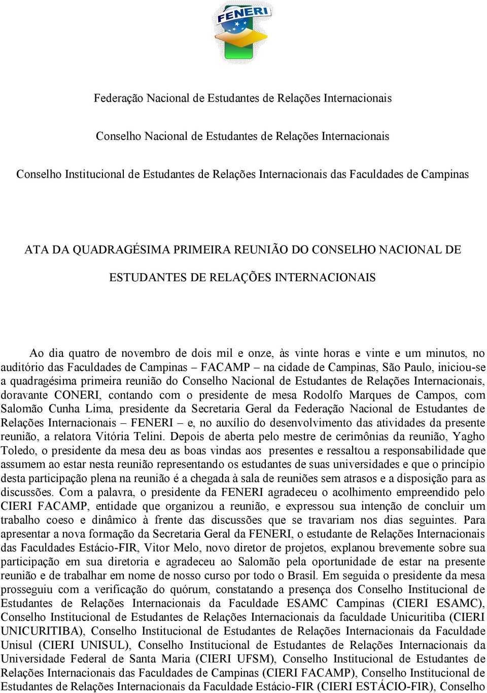 auditório das Faculdades de Campinas FACAMP na cidade de Campinas, São Paulo, iniciou-se a quadragésima primeira reunião do Conselho Nacional de Estudantes de Relações Internacionais, doravante