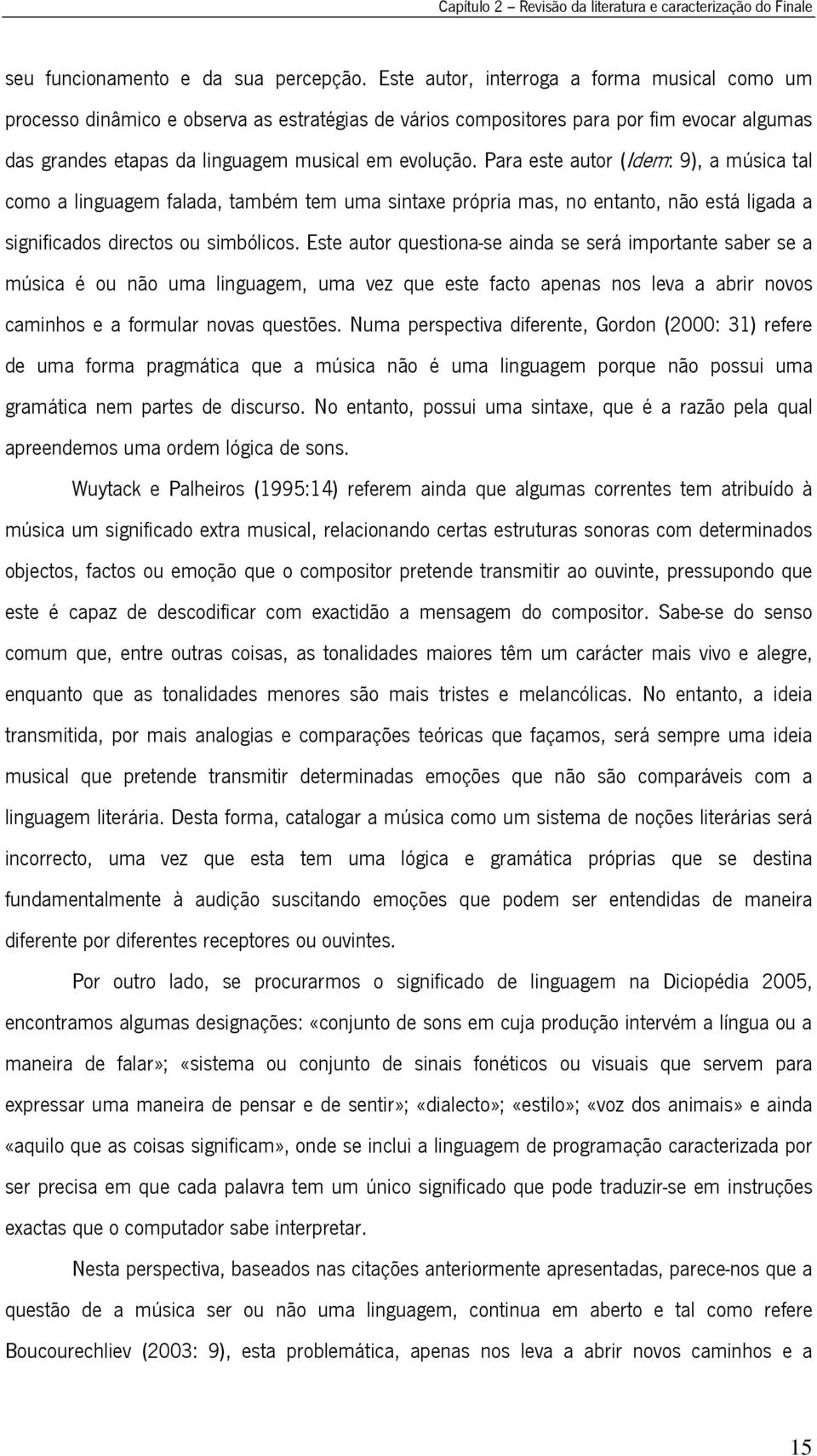 Para este autor (Idem: 9), a música tal como a linguagem falada, também tem uma sintaxe própria mas, no entanto, não está ligada a significados directos ou simbólicos.