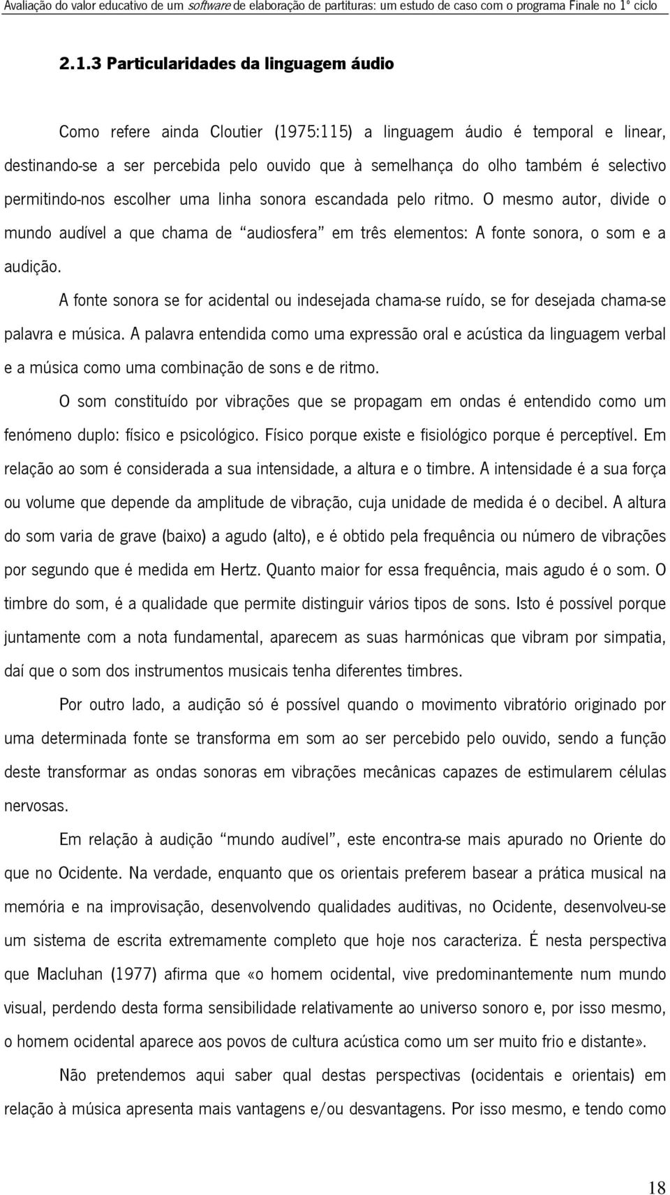 3 Particularidades da linguagem áudio Como refere ainda Cloutier (1975:115) a linguagem áudio é temporal e linear, destinando-se a ser percebida pelo ouvido que à semelhança do olho também é