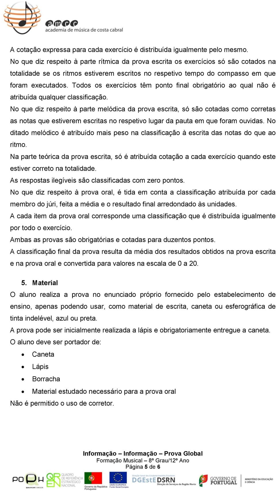 Todos os exercícios têm ponto final obrigatório ao qual não é atribuída qualquer classificação.