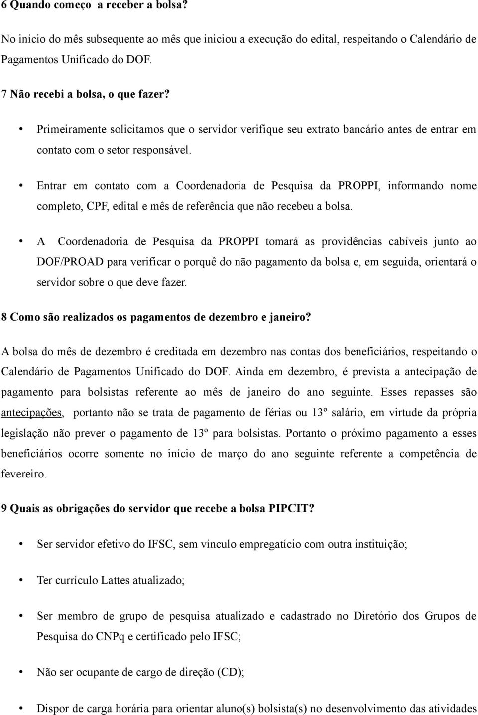 Entrar em contato com a Coordenadoria de Pesquisa da PROPPI, informando nome completo, CPF, edital e mês de referência que não recebeu a bolsa.