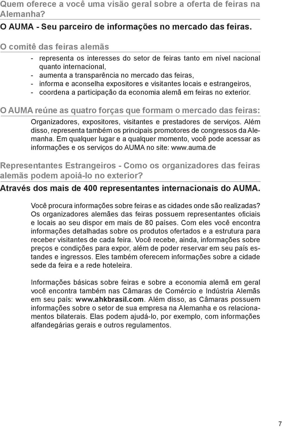 expositores e visitantes locais e estrangeiros, - coordena a participação da economia alemã em feiras no exterior.